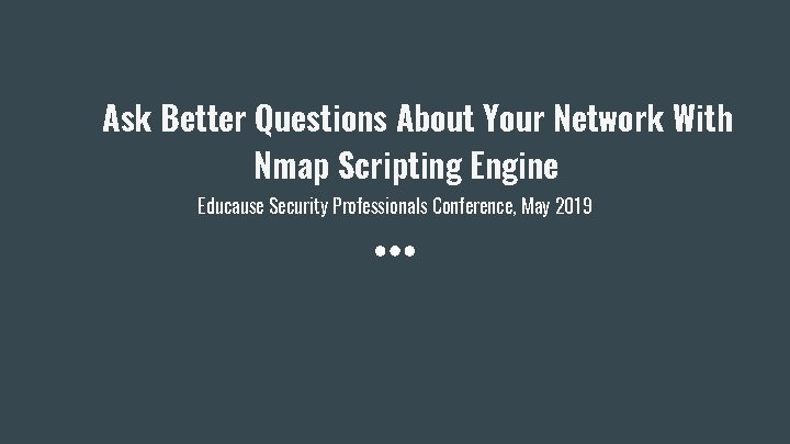 Ask Better Questions About Your Network With Nmap Scripting Engine Educause Security Professionals Conference,