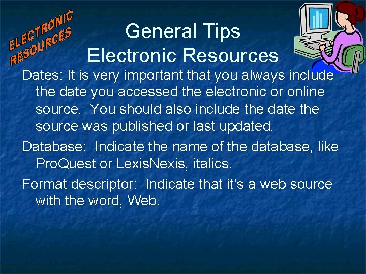 General Tips Electronic Resources Dates: It is very important that you always include the