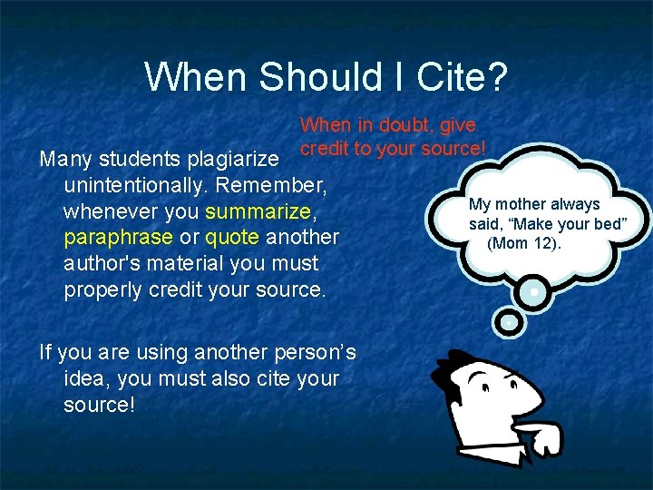 When Should I Cite? When in doubt, give credit to your source! Many students