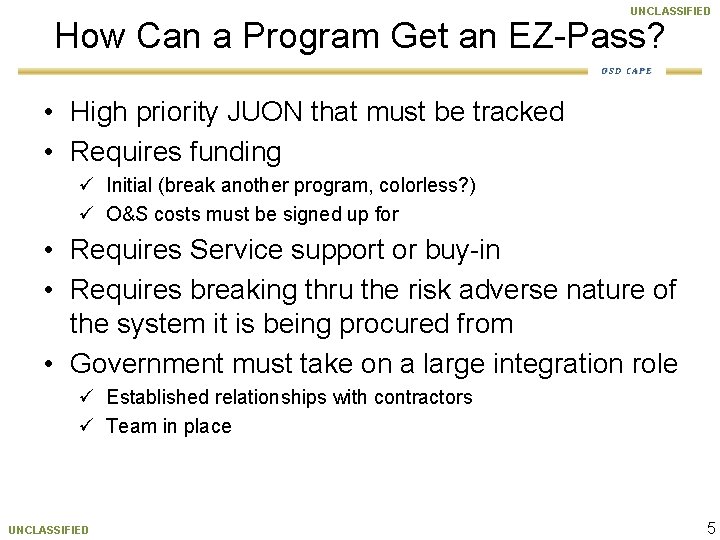 UNCLASSIFIED How Can a Program Get an EZ-Pass? OSD CAPE • High priority JUON