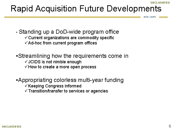 UNCLASSIFIED Rapid Acquisition Future Developments OSD CAPE • Standing up a Do. D-wide program