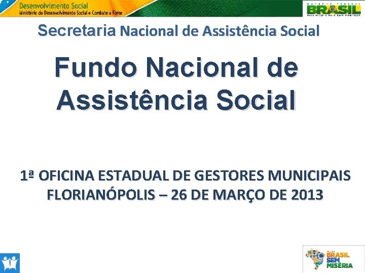 Secretaria Nacional de Assistência Social Fundo Nacional de Assistência Social 1ª OFICINA ESTADUAL DE