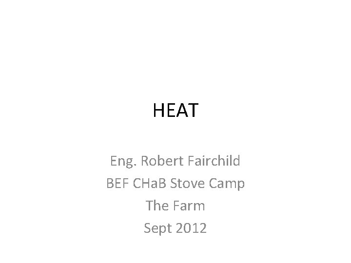 HEAT Eng. Robert Fairchild BEF CHa. B Stove Camp The Farm Sept 2012 