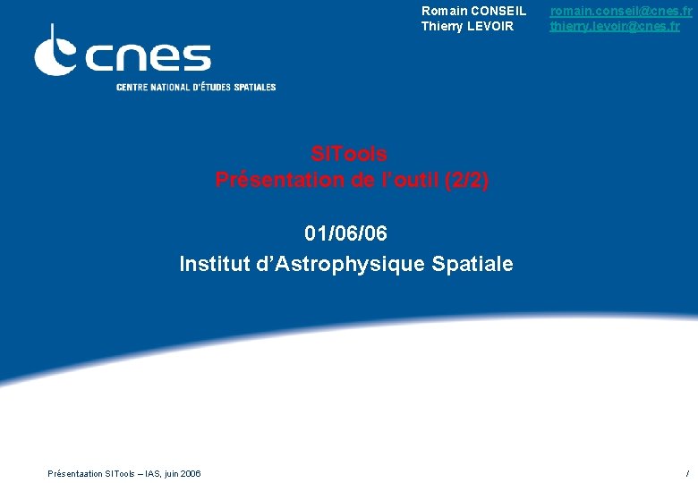 Romain CONSEIL Thierry LEVOIR romain. conseil@cnes. fr thierry. levoir@cnes. fr SITools Présentation de l’outil