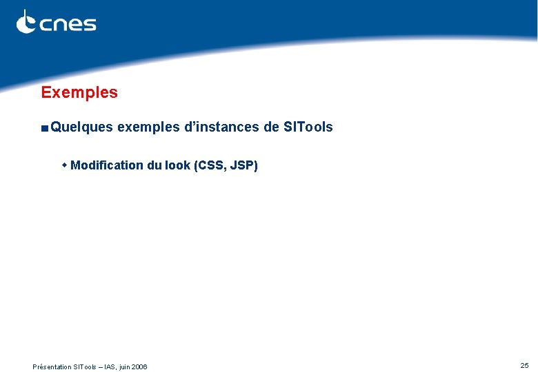 Exemples ■ Quelques exemples d’instances de SITools w Modification du look (CSS, JSP) Présentation