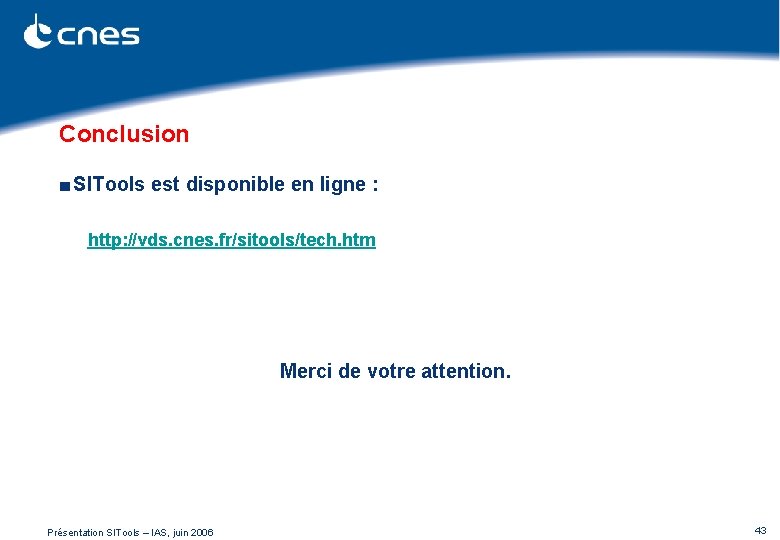 Conclusion ■ SITools est disponible en ligne : http: //vds. cnes. fr/sitools/tech. htm Merci