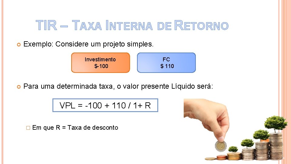 TIR – TAXA INTERNA DE RETORNO Exemplo: Considere um projeto simples. Investimento $-100 FC