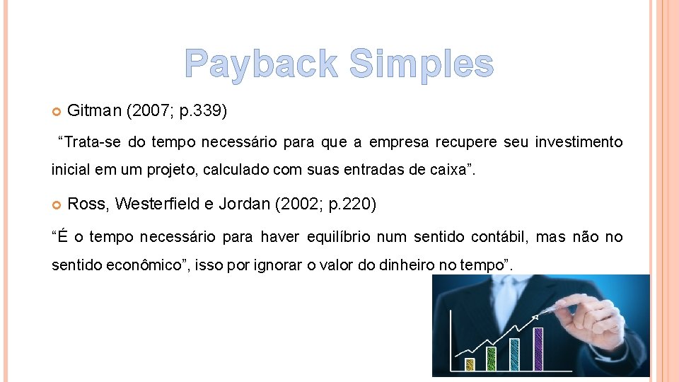 Payback Simples Gitman (2007; p. 339) “Trata-se do tempo necessário para que a empresa