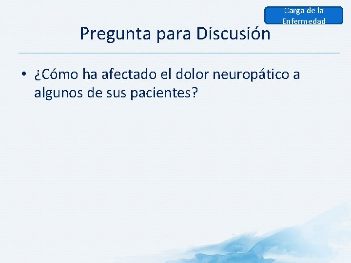 Pregunta para Discusión Carga de la Enfermedad • ¿Cómo ha afectado el dolor neuropático