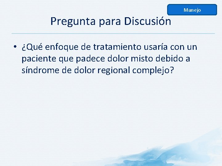 Manejo Pregunta para Discusión • ¿Qué enfoque de tratamiento usaría con un paciente que