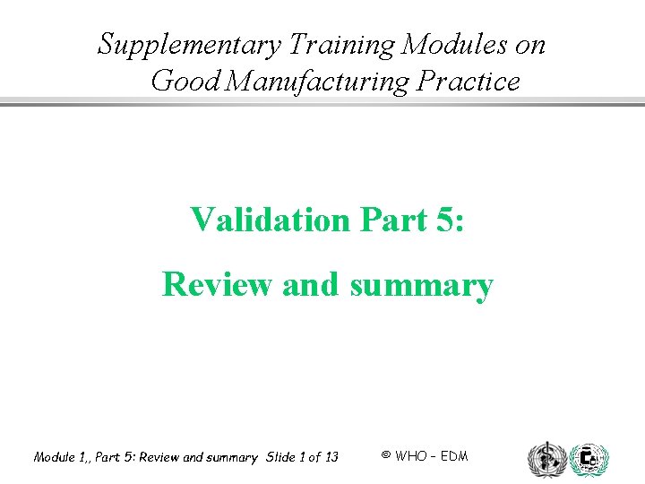 Supplementary Training Modules on Good Manufacturing Practice Validation Part 5: Review and summary Module