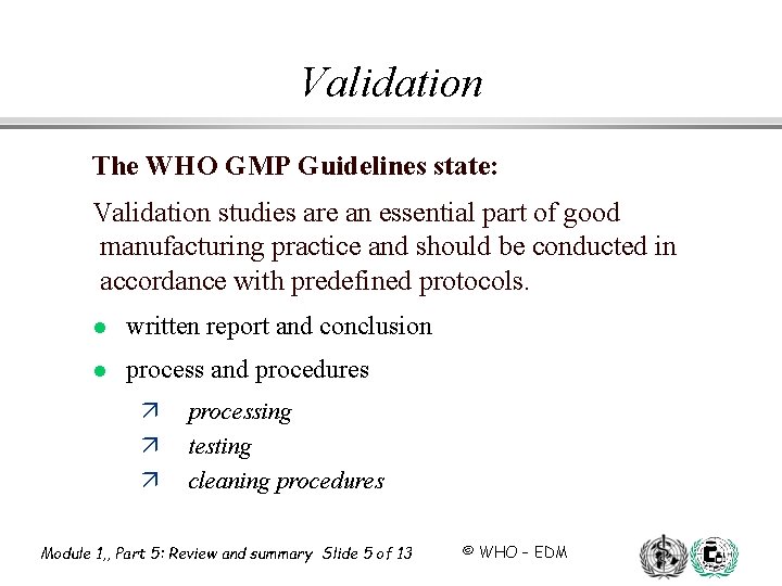 Validation The WHO GMP Guidelines state: Validation studies are an essential part of good