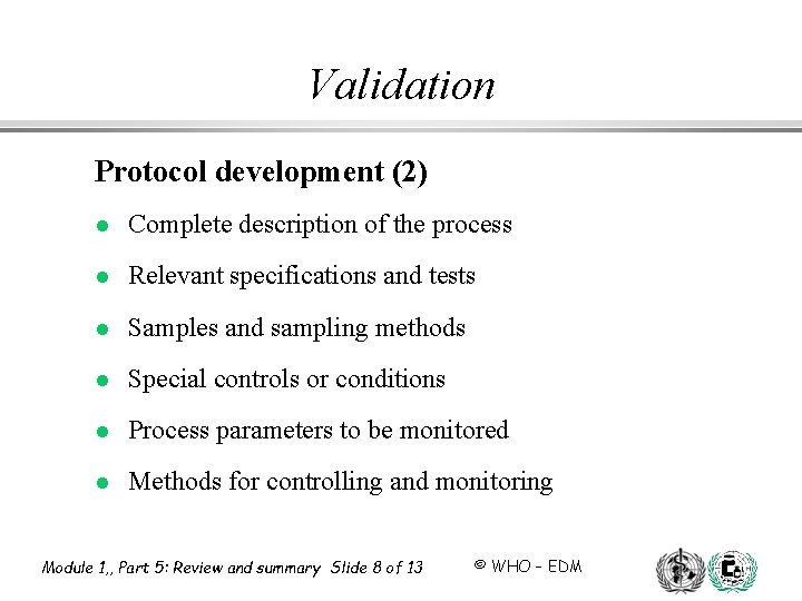 Validation Protocol development (2) l Complete description of the process l Relevant specifications and