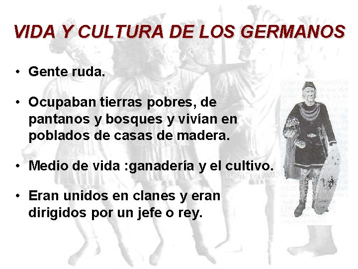 VIDA Y CULTURA DE LOS GERMANOS • Gente ruda. • Ocupaban tierras pobres, de