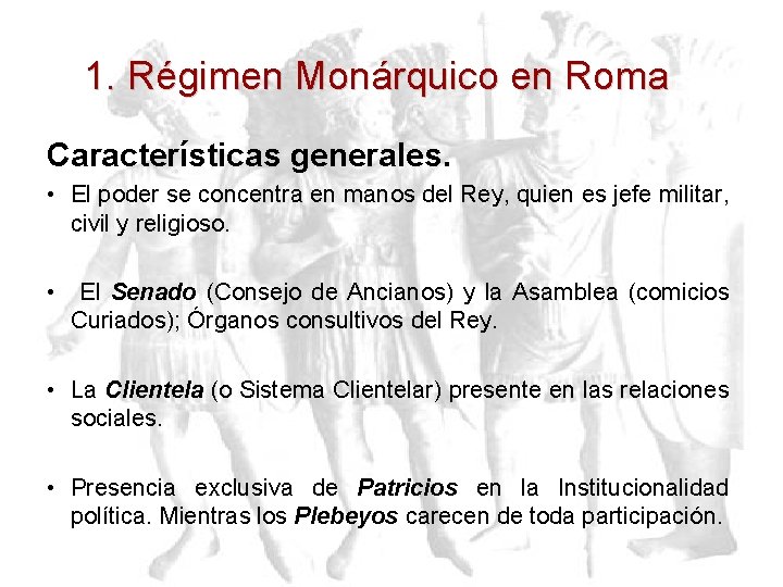 1. Régimen Monárquico en Roma Características generales. • El poder se concentra en manos