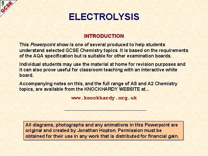 ELECTROLYSIS INTRODUCTION This Powerpoint show is one of several produced to help students understand