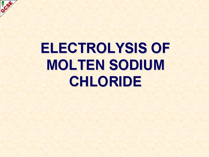 ELECTROLYSIS OF MOLTEN SODIUM CHLORIDE 