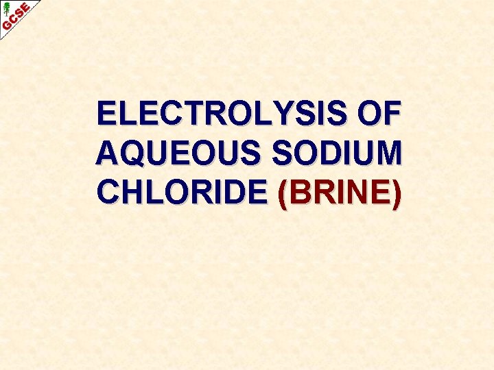 ELECTROLYSIS OF AQUEOUS SODIUM CHLORIDE (BRINE) 