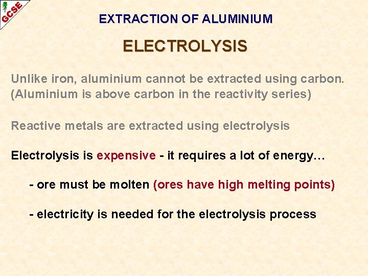 EXTRACTION OF ALUMINIUM ELECTROLYSIS Unlike iron, aluminium cannot be extracted using carbon. (Aluminium is