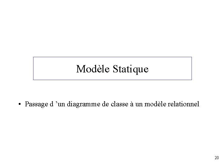 Modèle Statique • Passage d ’un diagramme de classe à un modèle relationnel 20