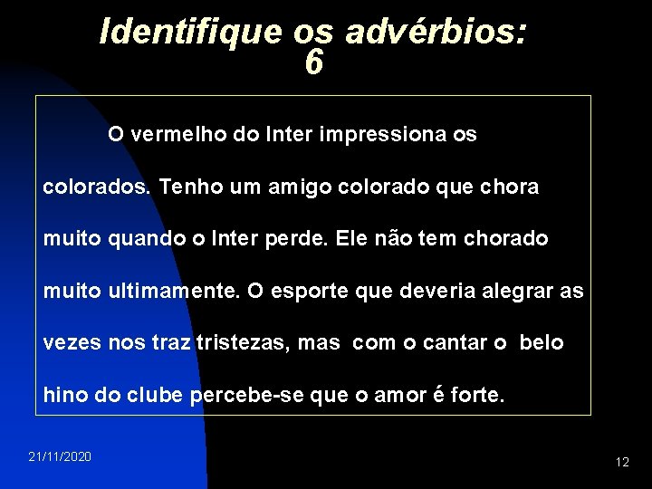 Identifique os advérbios: 6 O vermelho do Inter impressiona os colorados. Tenho um amigo