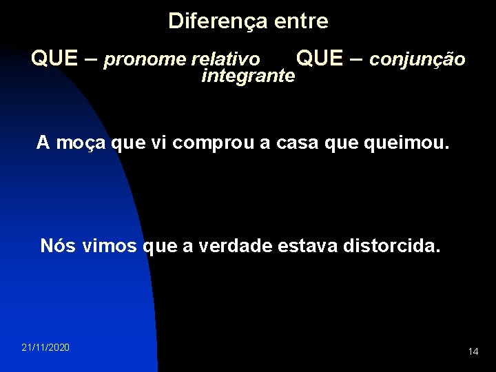 Diferença entre QUE – pronome relativo integrante QUE – conjunção A moça que vi