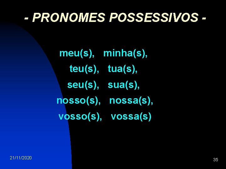 - PRONOMES POSSESSIVOS meu(s), minha(s), teu(s), tua(s), seu(s), sua(s), nosso(s), nossa(s), vosso(s), vossa(s) 21/11/2020