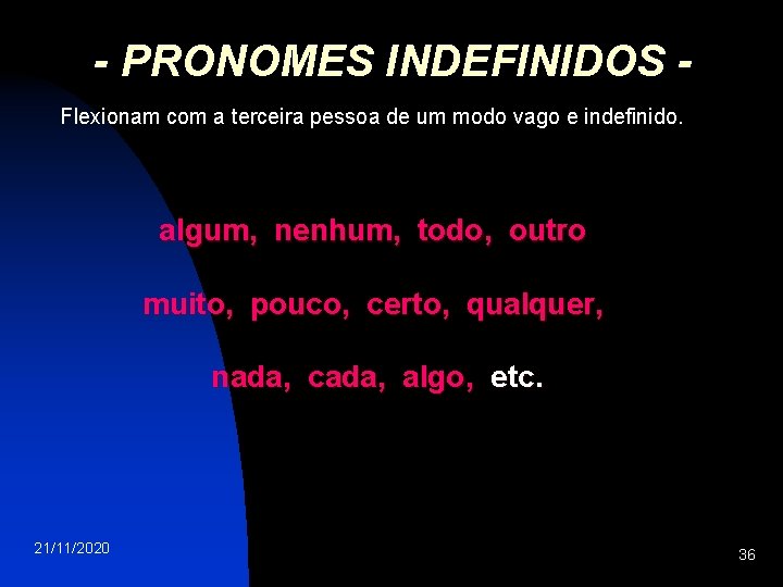 - PRONOMES INDEFINIDOS Flexionam com a terceira pessoa de um modo vago e indefinido.