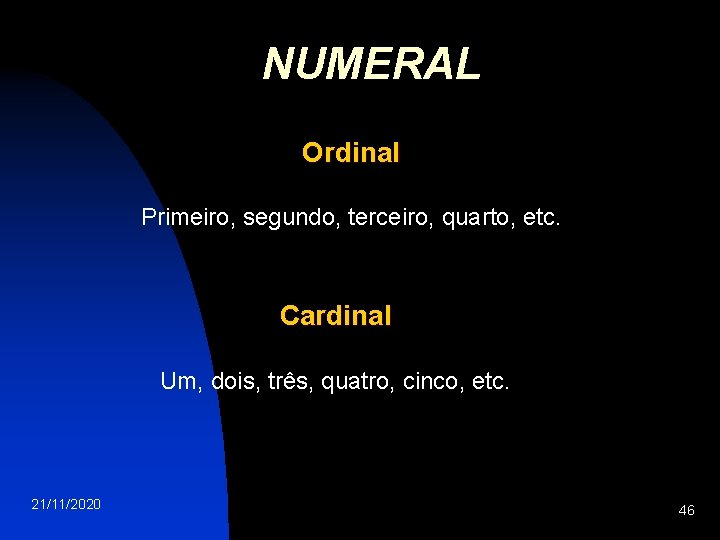 NUMERAL Ordinal Primeiro, segundo, terceiro, quarto, etc. Cardinal Um, dois, três, quatro, cinco, etc.