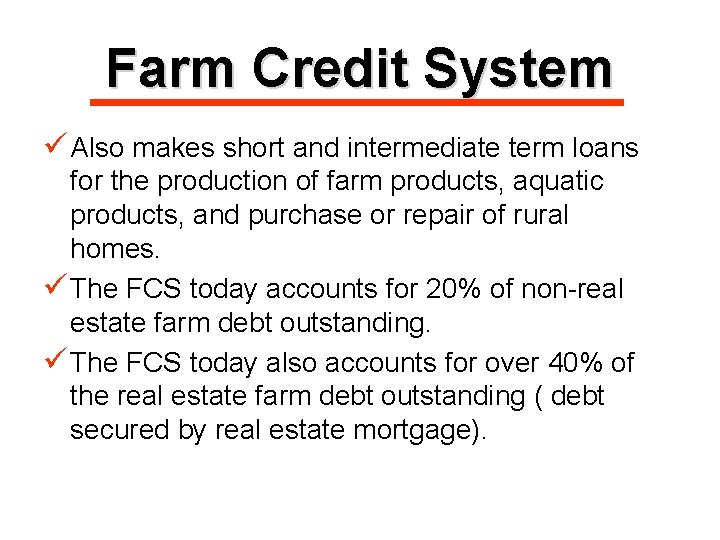 Farm Credit System ü Also makes short and intermediate term loans for the production