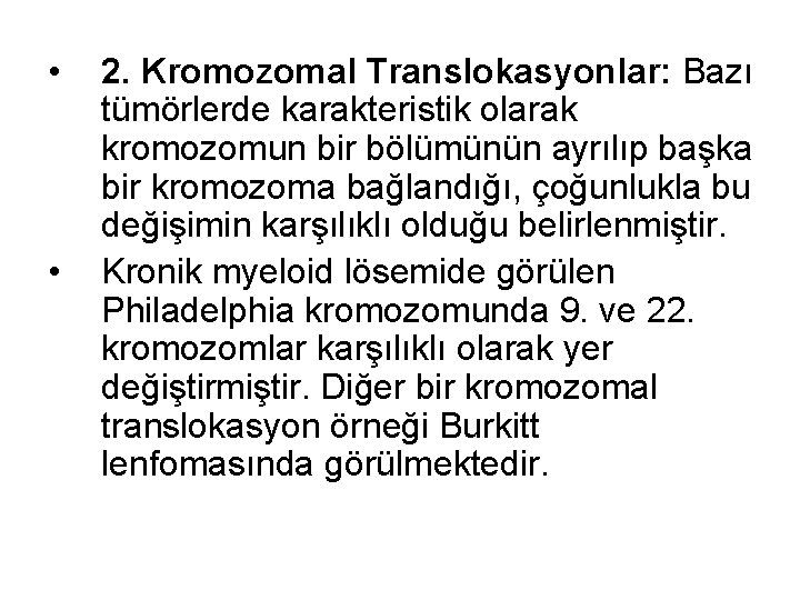  • • 2. Kromozomal Translokasyonlar: Bazı tümörlerde karakteristik olarak kromozomun bir bölümünün ayrılıp