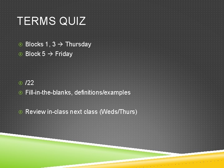 TERMS QUIZ Blocks 1, 3 Thursday Block 5 Friday /22 Fill-in-the-blanks, definitions/examples Review in-class