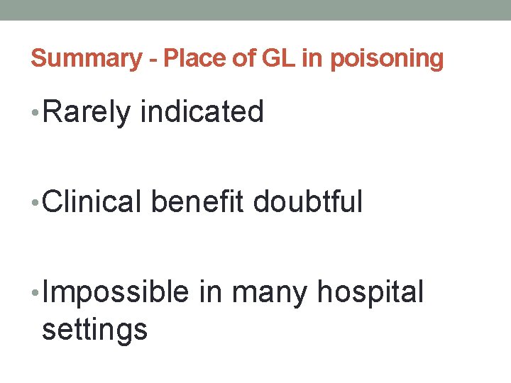 Summary - Place of GL in poisoning • Rarely indicated • Clinical benefit doubtful
