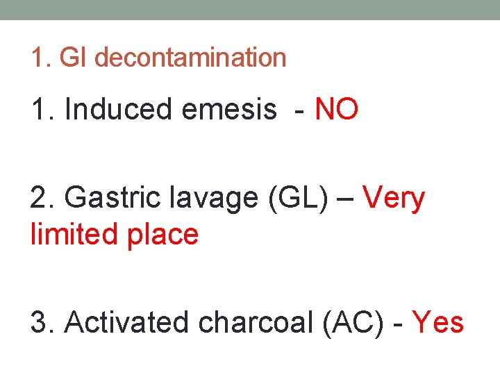 1. GI decontamination 1. Induced emesis - NO 2. Gastric lavage (GL) – Very
