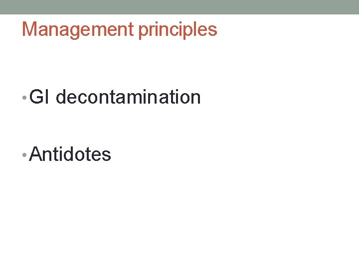 Management principles • GI decontamination • Antidotes 