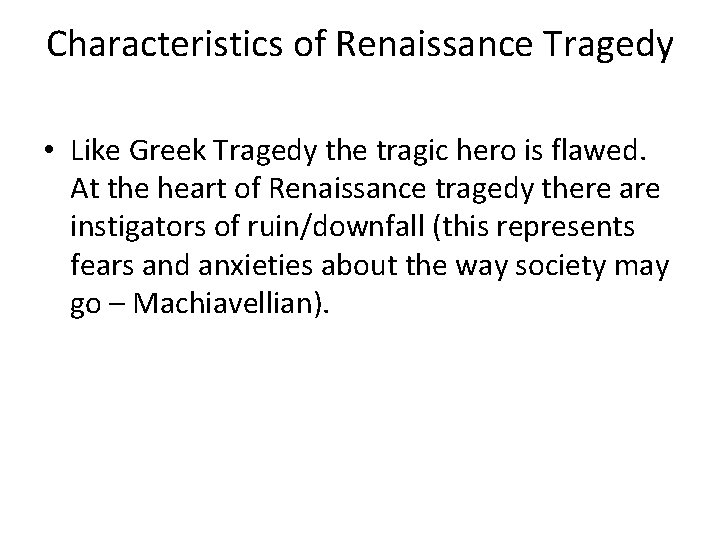 Characteristics of Renaissance Tragedy • Like Greek Tragedy the tragic hero is flawed. At