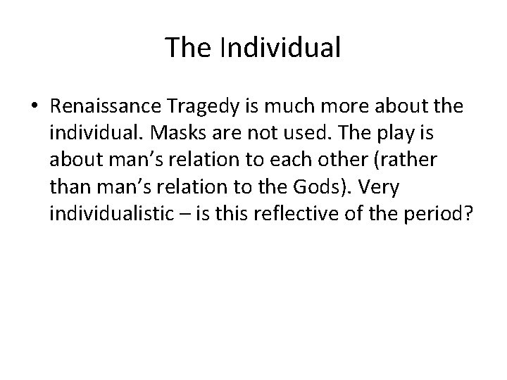 The Individual • Renaissance Tragedy is much more about the individual. Masks are not