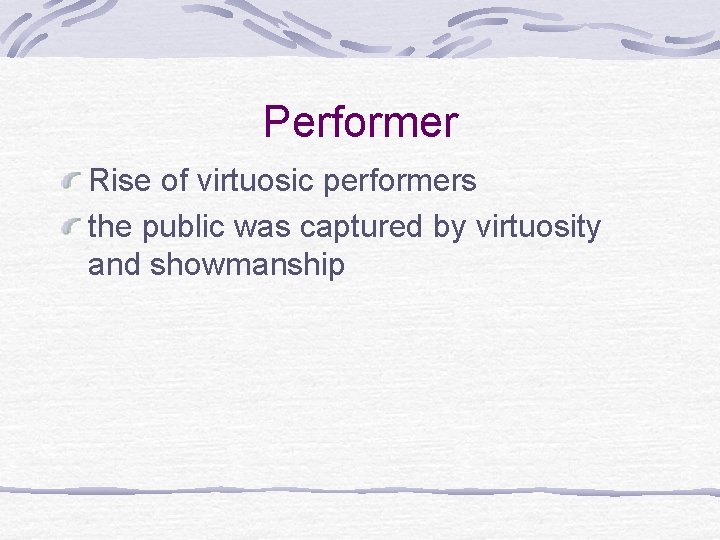 Performer Rise of virtuosic performers the public was captured by virtuosity and showmanship Performer Rise of virtuosic performers the public was captured by virtuosity and showmanship