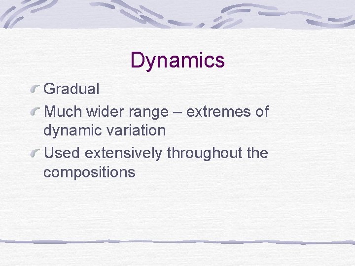 Dynamics Gradual Much wider range – extremes of dynamic variation Used extensively throughout the Dynamics Gradual Much wider range – extremes of dynamic variation Used extensively throughout the