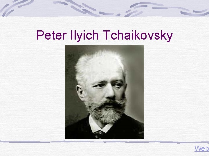 Peter Ilyich Tchaikovsky Web Peter Ilyich Tchaikovsky Web
