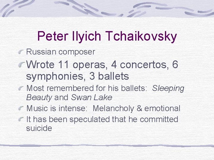 Peter Ilyich Tchaikovsky Russian composer Wrote 11 operas, 4 concertos, 6 symphonies, 3 ballets Peter Ilyich Tchaikovsky Russian composer Wrote 11 operas, 4 concertos, 6 symphonies, 3 ballets