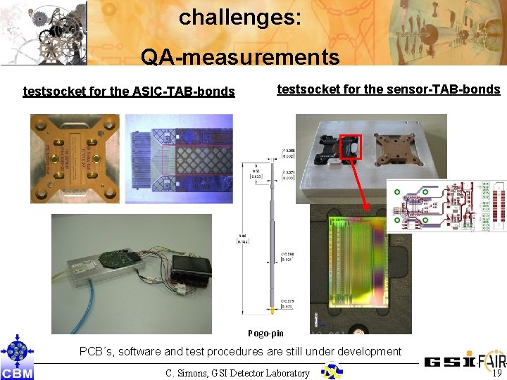 challenges: QA-measurements testsocket for the ASIC-TAB-bonds testsocket for the sensor-TAB-bonds Pogo-pin PCB´s, software and