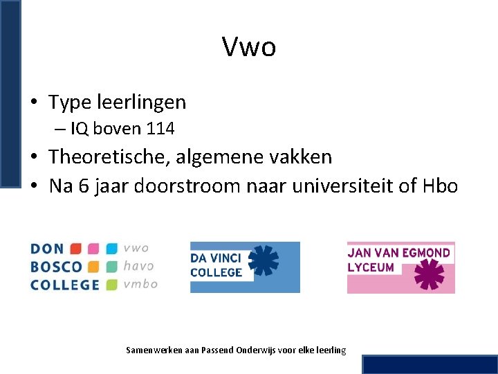 Vwo • Type leerlingen – IQ boven 114 • Theoretische, algemene vakken • Na