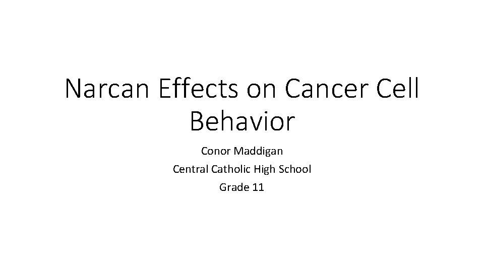 Narcan Effects on Cancer Cell Behavior Conor Maddigan Central Catholic High School Grade 11