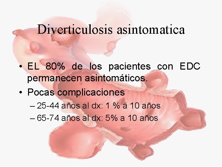 Diverticulosis asintomatica • EL 80% de los pacientes con EDC permanecen asintomáticos. • Pocas