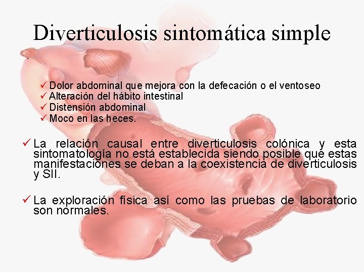 Diverticulosis sintomática simple ü Dolor abdominal que mejora con la defecación o el ventoseo