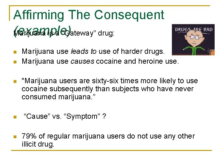 Affirming The Consequent (example) Marijuana is a “Gateway” drug: n n Marijuana use leads