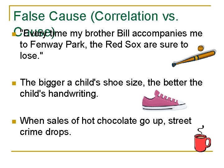 False Cause (Correlation vs. n. Cause) "Every time my brother Bill accompanies me to