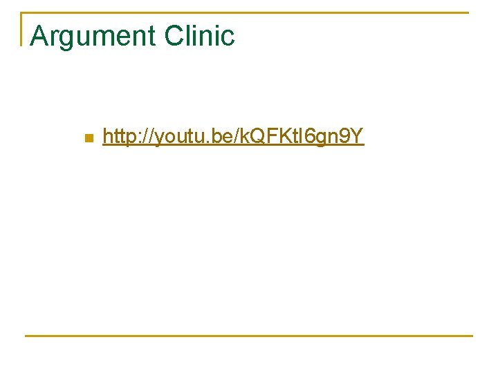 Argument Clinic n http: //youtu. be/k. QFKt. I 6 gn 9 Y 