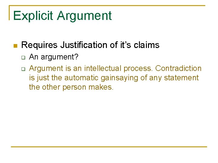 Explicit Argument n Requires Justification of it’s claims q q An argument? Argument is